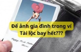 Chị em đừng vui khi chồng để ảnh vợ con trong ví vì làm thế chỉ tán gia bại sản, xua đuổi tài lộc