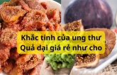 Quả dại mọc đầy ở Việt Nam là khắc tinh của ung thư lại cực giàu canxi bổ xương, chợ bán rẻ như cho