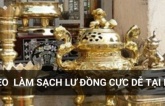 Cách làm sạch lư đồng và các đồ thờ chỉ sau 10 phút là bóng loáng như mới mua: Sạch sẽ, thanh tịnh giúp gia chủ đón phước lành