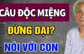 Về già nghèo túng mấy cũng chớ mở miệng nói 3 câu, con cháu bỏ đi hết, không muốn báo hiếu