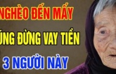 Nghèo khó đến mấy cũng tuyệt đối không vay tiền của 3 người này