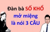 Đàn bà số khổ hễ mở miệng thường nói 3 câu, ai sửa được hậu vận hưởng phúc