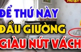 Tổ Tiên nói: Có 3 thứ để đầu giường, tài lộc kéo về, con cháu đời đời phú quý