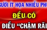 Người càng nhiều phúc ít họa thường có ''3 điều chậm rãi'', ai có 1 điều thôi cũng đã rất may mắn