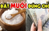 Đặt muối đúng chỗ này: Đuổi tà khí, đón lộc, tiền vào dễ dàng như hơi thở