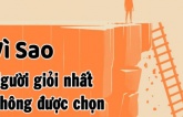 Tại sao người giỏi nhất lại không được chọn? Hóa ra vì lý do rất thực tế này, bạn nên biết