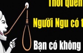 5 thói quen kẻ ngu dốt có đủ, người khôn ngoan chẳng bao giờ vướng vào