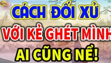 Ở đời, đối với người ghét bạn, sự trả thù khôn ngoan nhất chính là 2 chữ này