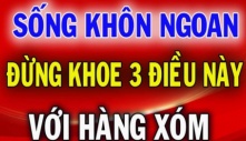 Dân gian có câu: ‘Hàng xóm có 3 thứ không nên khoe, họ hàng 2 kiểu người nên tránh’, là gì?