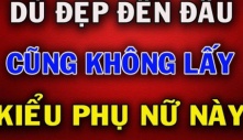 3 kiểu đàn bà ô uế, xinh đẹp đến đâu cũng chớ nên lấy về làm vợ kẻo rước họa về nhà