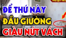 Tổ Tiên nói: Có 3 thứ để đầu giường, tài lộc kéo về, con cháu đời đời phú quý