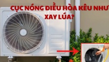 Cục nóng điều hòa kêu to như xay lúa: Làm cách này máy chạy êm ru như mới, không tốn tiền gọi thợ