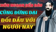 Sống trên đời, giỏi giang đến mấy cũng đừng dại đối đầu với 4 kiểu người này