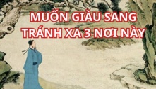 Tổ tiên răn dạy: 'Hay qua 3 nơi này thì tài lộc hao tổn, giàu rồi cũng lụi'. Đó là 3 nơi nào?