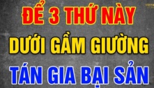 Người xưa có câu: Gầm giường nhà nào có 3 thứ này, nhà tan cửa nát, đó là thứ gì?