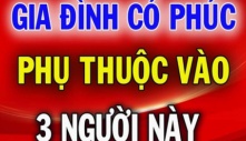 Người xưa nói: Một gia đình có phúc hay không, tất cả phụ thuộc vào 3 người, đó là ai?