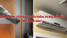 Đóng kín cửa bật điều hòa 29 độ để tiết kiệm là sai: Đây mới là cách tốt nhất, mát lạnh, không tốn điện