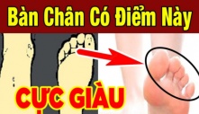 Nhìn bàn chân biết ngay ai giàu có, ai nghèo khó: 1 điểm đại lộc của người sống trên nhung lụa