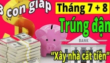 3 con giáp chuẩn bị tinh thần hưởng đại cát đại lợi, tháng 6 may mắn, tháng 7 tiền tài rực rỡ, tháng 8 của nả chất đống