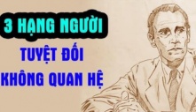 Tổ tiên dặn kĩ: ‘Láng giềng 3 loại không ưa, người thân 3 kiểu không cần’, đó là những người nào