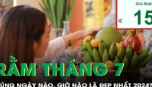 Cúng Rằm tháng 7 không nhất thiết chính ngày, đây là những ngày giờ đẹp nhất mang lại may mắn cho gia chủ