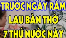 Dùng nước lã lau bàn thờ là sai: Rằm tháng 7 nhớ hòa loại nước này tổ tiên mới “ưng lòng” cho lộc