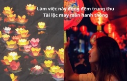 Nhớ làm việc này đúng đêm rằm Trung Thu giúp đón tài lộc, ước nguyện trọn vẹn, một năm chỉ có 1 lần