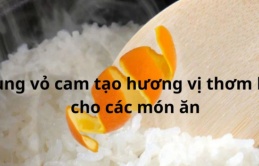 Người đảm đang không vứt vỏ cam đi, vì làm theo cách này giúp tiết kiệm tiền triệu còn giúp món ăn ngon