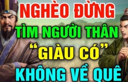 Người xưa bảo: Nghèo khó đừng tìm người thân, vế sau mới là thâm thúy