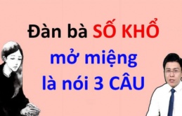 Đàn bà số khổ hễ mở miệng thường nói 3 câu, ai sửa được hậu vận hưởng phúc