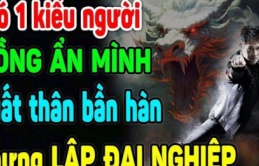 Tổ Tiên dạy cách nhìn người: 3 kiểu người là ‘Rồng ẩn thân’, tay trắng làm nên đại sự