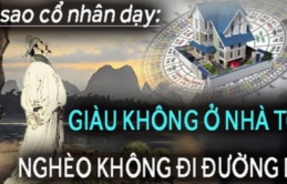 Cổ nhân dạy: 'Giàu không ở nhà to, nghèo khó không đi đường dài', vì sao vậy