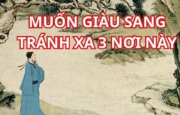 Tổ tiên răn dạy: 'Hay qua 3 nơi này thì tài lộc hao tổn, giàu rồi cũng lụi'. Đó là 3 nơi nào?