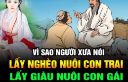 Tổ tiên nhắc kĩ: Dùng nghèo để nuôi con trai, lấy giàu để nuôi con gái, lý giải rất chuẩn xác và sâu sắc