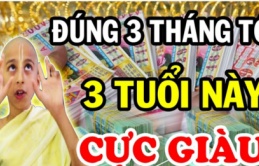 Đúng 3 tháng tới: 3 tuổi trúng số đổi đời giàu sang sau một đêm, 1 tuổi ăn lộc Thánh Cô tiền như nước