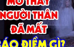 Ngủ mơ thấy người thân đã khuất là tốt hay xấu? сó phải là họ ‘về thăm nhà’ không?