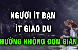 Người sống đơn giản thường ít bạn bè, vì sao?