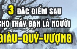 Tổ Tiên nói: ‘Con người có 3 đặc điểm, cả đời không giàu cũng vượng’, 3 đặc điểm đó là gì?