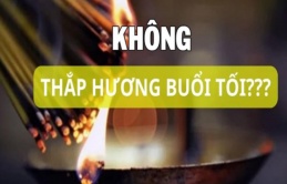 Ông bà dặn con cháu cúng mùng 1 hôm rằm chớ thắp hương buổi tối kẻo rước họa vào thân, vì sao