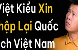 Việt kiều xin nhập lại quốc tịch Việt Nam, cần làm gì?