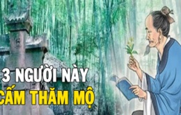 Ông bà ta dặn: ‘Ra mộ đừng mang 3 người, thăm mộ không quá giờ Mùi’, vì sao?