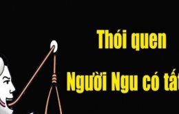 5 thói quen kẻ ngu dốt có đủ, người khôn ngoan chẳng bao giờ vướng vào