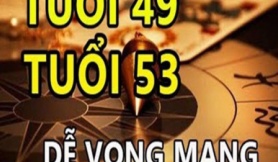 Các cụ nói: ’49 chưa qua 53 đã tới’, ý nghĩa thực sự là gì, có đáng sợ như lời đồn không?